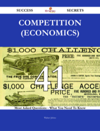 Cover image: Competition (economics) 41 Success Secrets - 41 Most Asked Questions On Competition (economics) - What You Need To Know 9781488543197