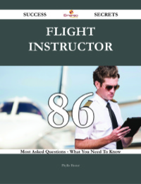 صورة الغلاف: Flight Instructor 86 Success Secrets - 86 Most Asked Questions On Flight Instructor - What You Need To Know 9781488543241