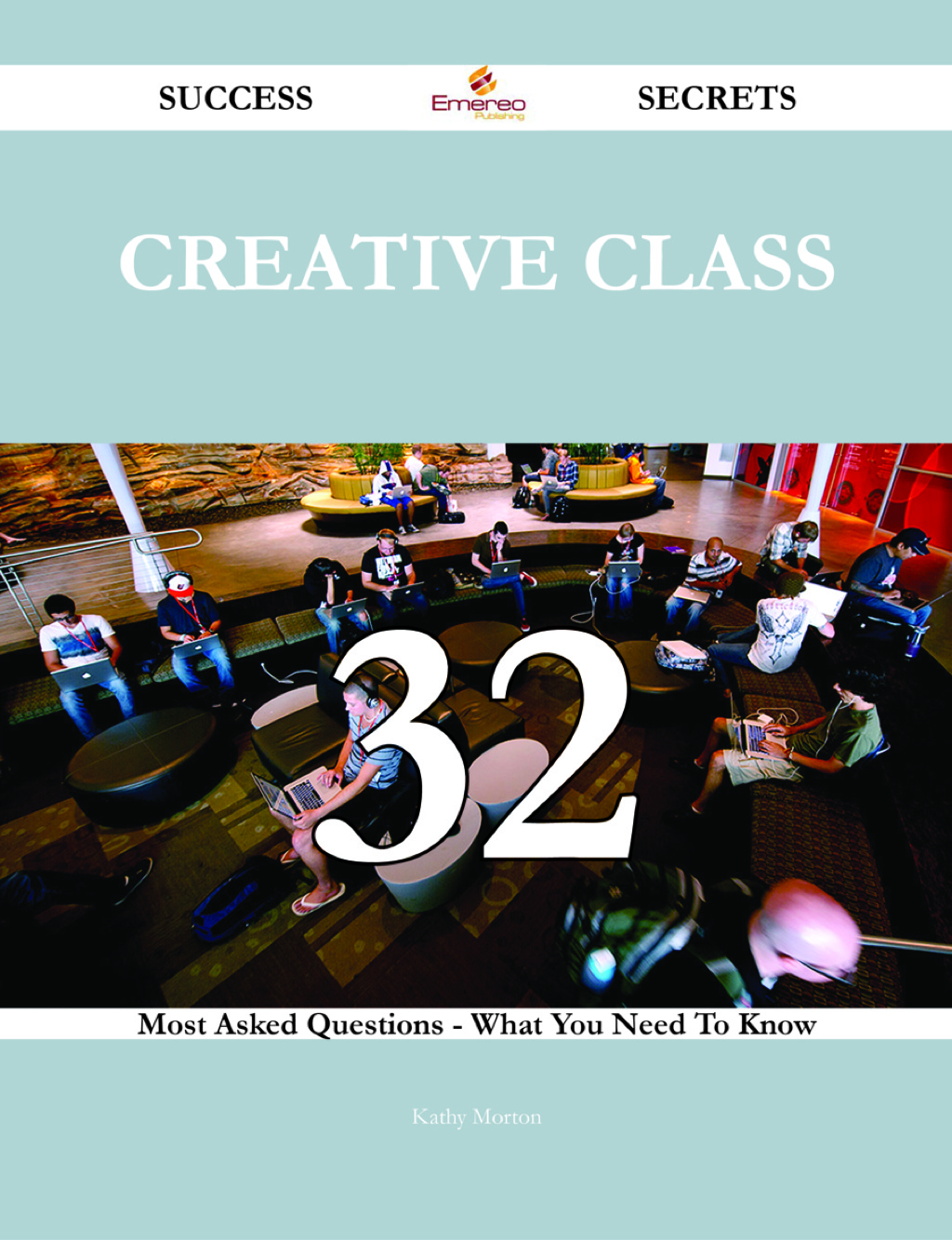 Creative Class 32 Success Secrets – 32 Most Asked Questions On Creative Class – What You Need To Know
