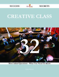 صورة الغلاف: Creative Class 32 Success Secrets - 32 Most Asked Questions On Creative Class - What You Need To Know 9781488543340