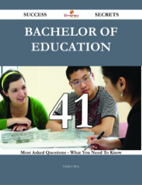 صورة الغلاف: Bachelor of Education 41 Success Secrets - 41 Most Asked Questions On Bachelor of Education - What You Need To Know 9781488543371