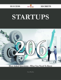 صورة الغلاف: Startups 206 Success Secrets - 206 Most Asked Questions On Startups - What You Need To Know 9781488543388