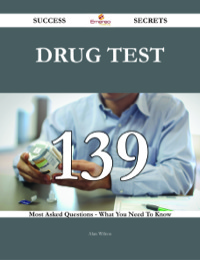 Omslagafbeelding: Drug Test 139 Success Secrets - 139 Most Asked Questions On Drug Test - What You Need To Know 9781488543418