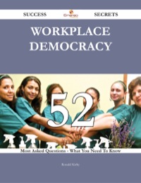 صورة الغلاف: Workplace democracy 52 Success Secrets - 52 Most Asked Questions On Workplace democracy - What You Need To Know 9781488543555