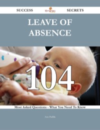 表紙画像: Leave of absence 104 Success Secrets - 104 Most Asked Questions On Leave of absence - What You Need To Know 9781488543586