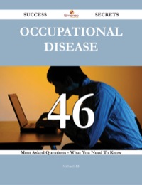 Cover image: Occupational disease 46 Success Secrets - 46 Most Asked Questions On Occupational disease - What You Need To Know 9781488543593