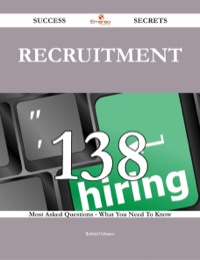 صورة الغلاف: Recruitment 138 Success Secrets - 138 Most Asked Questions On Recruitment - What You Need To Know 9781488543630