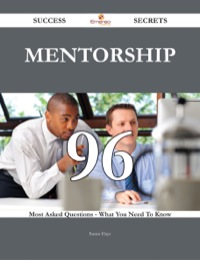 صورة الغلاف: Mentorship 96 Success Secrets - 96 Most Asked Questions On Mentorship - What You Need To Know 9781488543654