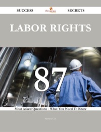 صورة الغلاف: Labor rights 87 Success Secrets - 87 Most Asked Questions On Labor rights - What You Need To Know 9781488543678