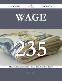 صورة الغلاف: Wage 235 Success Secrets - 235 Most Asked Questions On Wage - What You Need To Know 9781488543685