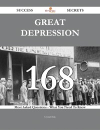 Cover image: Great Depression 168 Success Secrets - 168 Most Asked Questions On Great Depression - What You Need To Know 9781488543708