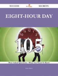 Imagen de portada: Eight-hour day 105 Success Secrets - 105 Most Asked Questions On Eight-hour day - What You Need To Know 9781488543715