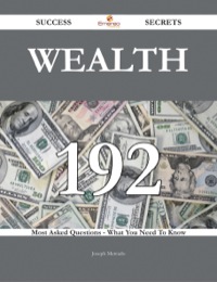 صورة الغلاف: Wealth 192 Success Secrets - 192 Most Asked Questions On Wealth - What You Need To Know 9781488543722