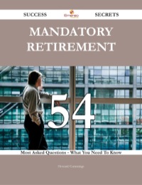 Imagen de portada: Mandatory retirement 54 Success Secrets - 54 Most Asked Questions On Mandatory retirement - What You Need To Know 9781488543739