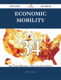 Cover image: Economic mobility 34 Success Secrets - 34 Most Asked Questions On Economic mobility - What You Need To Know 9781488543838