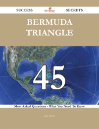 صورة الغلاف: Bermuda Triangle 45 Success Secrets - 45 Most Asked Questions On Bermuda Triangle - What You Need To Know 9781488543852