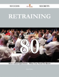 Imagen de portada: Retraining 80 Success Secrets - 80 Most Asked Questions On Retraining - What You Need To Know 9781488543876