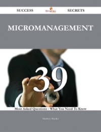 Imagen de portada: Micromanagement 39 Success Secrets - 39 Most Asked Questions On Micromanagement - What You Need To Know 9781488543883