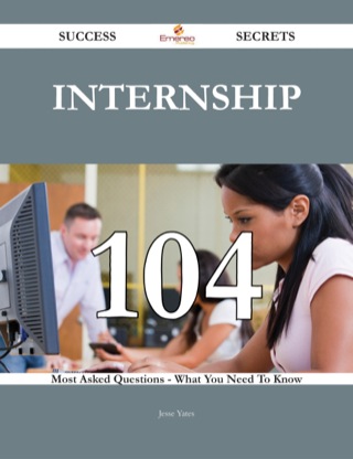 Cover image: Internship 104 Success Secrets - 104 Most Asked Questions On Internship - What You Need To Know 9781488543913