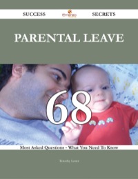 表紙画像: Parental leave 68 Success Secrets - 68 Most Asked Questions On Parental leave - What You Need To Know 9781488543951