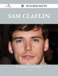 Cover image: Sam Claflin 31 Success Facts - Everything you need to know about Sam Claflin 9781488544842