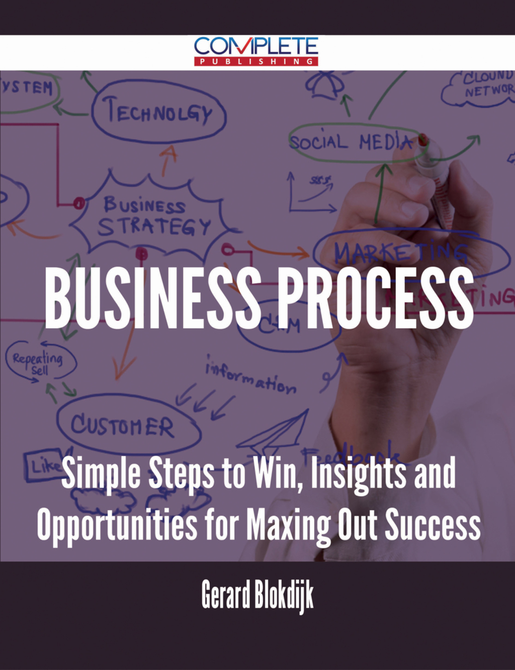 Business Process – Simple Steps to Win, Insights and Opportunities for Maxing Out Success