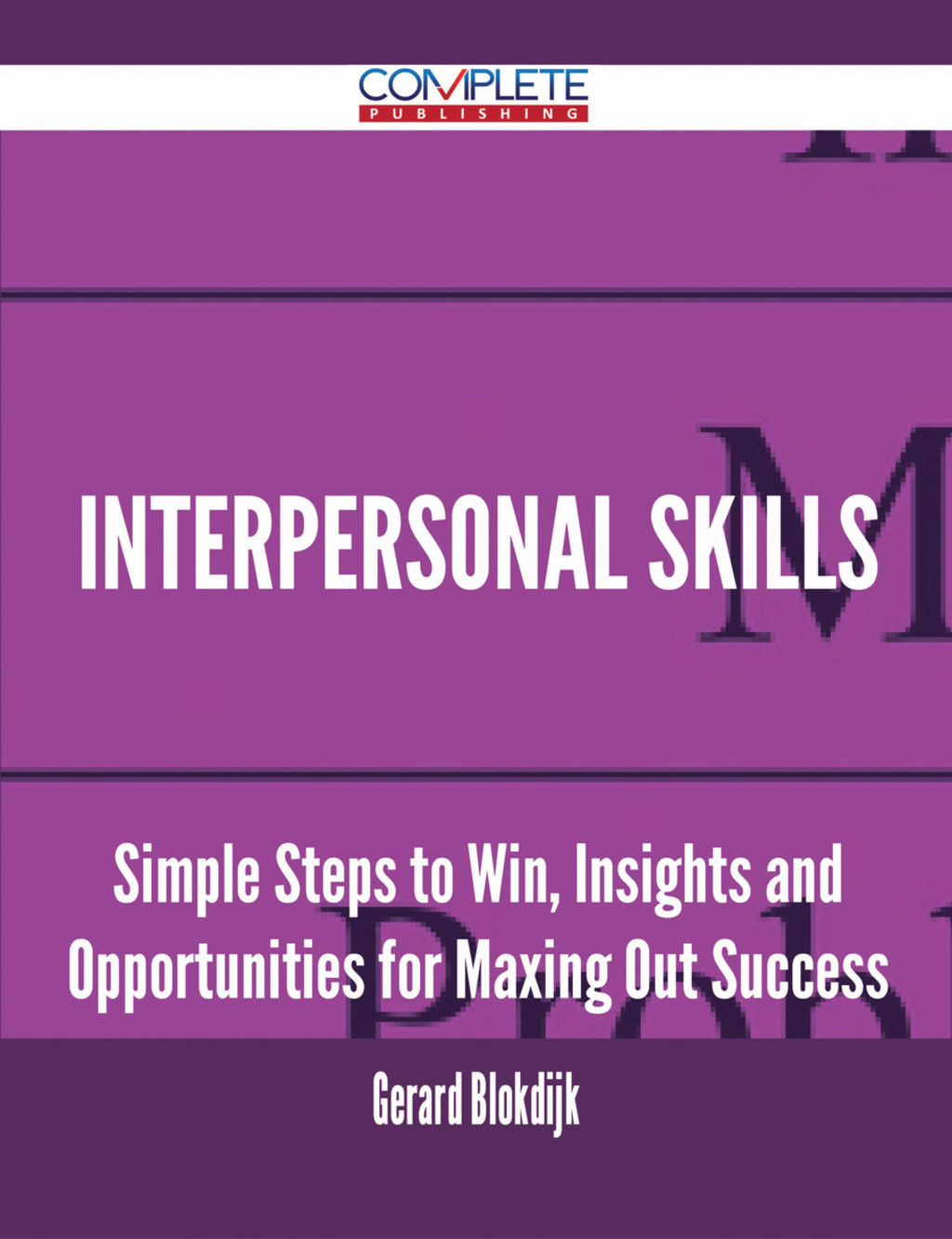 Interpersonal Skills – Simple Steps to Win, Insights and Opportunities for Maxing Out Success