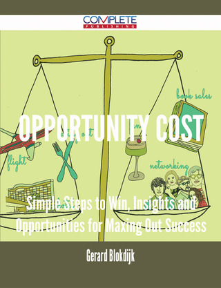 Cover image: Opportunity Cost - Simple Steps to Win, Insights and Opportunities for Maxing Out Success 9781488893483