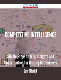 Cover image: Competitive Intelligence - Simple Steps to Win, Insights and Opportunities for Maxing Out Success 9781488893728