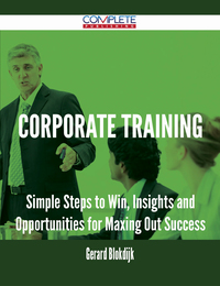 صورة الغلاف: Corporate Training - Simple Steps to Win, Insights and Opportunities for Maxing Out Success 9781488894398