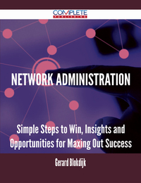 صورة الغلاف: Network Administration - Simple Steps to Win, Insights and Opportunities for Maxing Out Success 9781488896040