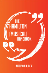 Cover image: The Hamilton (musical) Handbook - Everything You Need To Know About Hamilton (musical) 9781489116635