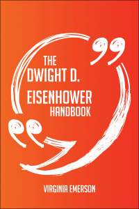 表紙画像: The Dwight D. Eisenhower Handbook - Everything You Need To Know About Dwight D. Eisenhower 9781489116802