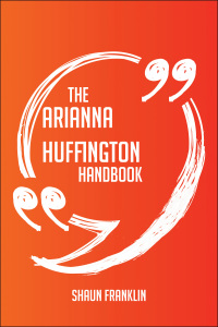 表紙画像: The Arianna Huffington Handbook - Everything You Need To Know About Arianna Huffington 9781489118578