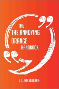 Cover image: The Annoying Orange Handbook - Everything You Need To Know About The Annoying Orange 9781489119520