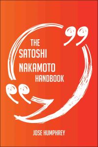 Cover image: The Satoshi Nakamoto Handbook - Everything You Need To Know About Satoshi Nakamoto 9781489124166