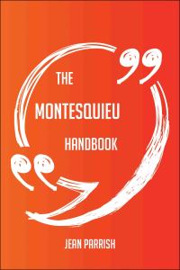 表紙画像: The Montesquieu Handbook - Everything You Need To Know About Montesquieu 9781489125156