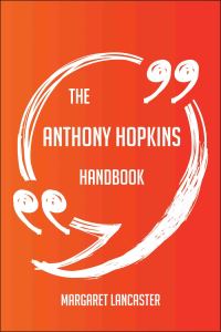 Cover image: The Anthony Hopkins Handbook - Everything You Need To Know About Anthony Hopkins 9781489126337