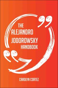 表紙画像: The Alejandro Jodorowsky Handbook - Everything You Need To Know About Alejandro Jodorowsky 9781489127631