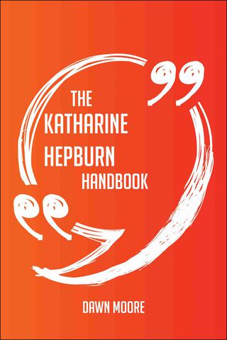 表紙画像: The Katharine Hepburn Handbook - Everything You Need To Know About Katharine Hepburn 9781489128997