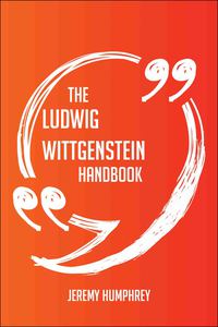 Cover image: The Ludwig Wittgenstein Handbook - Everything You Need To Know About Ludwig Wittgenstein 9781489131331