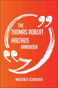 Cover image: The Thomas Robert Malthus Handbook - Everything You Need To Know About Thomas Robert Malthus 9781489131379