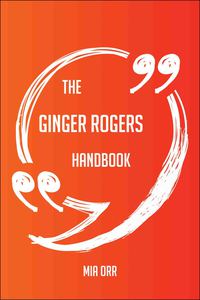 表紙画像: The Ginger Rogers Handbook - Everything You Need To Know About Ginger Rogers 9781489132635