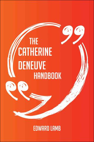 Cover image: The Catherine Deneuve Handbook - Everything You Need To Know About Catherine Deneuve 9781489132963