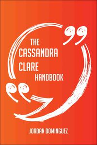 表紙画像: The Cassandra Clare Handbook - Everything You Need To Know About Cassandra Clare 9781489133427