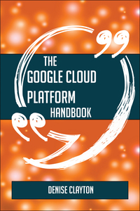 Imagen de portada: The Google Cloud Platform Handbook - Everything You Need To Know About Google Cloud Platform 9781489135308