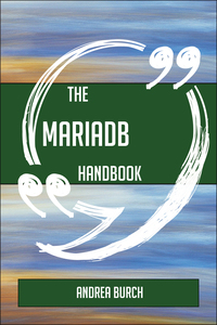 صورة الغلاف: The MariaDB Handbook - Everything You Need To Know About MariaDB 9781489135834