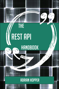 Cover image: The REST API Handbook - Everything You Need To Know About REST API 9781489136077