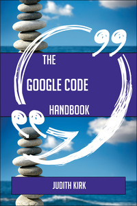 صورة الغلاف: The Google Code Handbook - Everything You Need To Know About Google Code 9781489136138