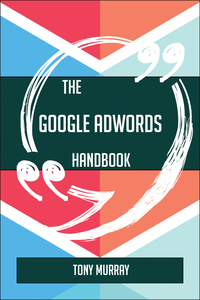 表紙画像: The Google AdWords Handbook - Everything You Need To Know About Google AdWords 9781489136145